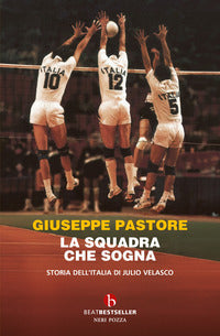 Squadra che sogna - storia dell'italia di julio velasco 
