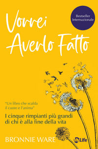 Vorrei averlo fatto - i cinque rimpianti più grandi di chi e' alla fine della vita 