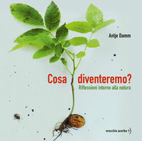 Cosa diventeremo ? - riflessioni intorno alla natura 