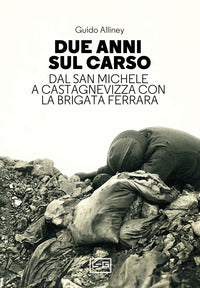 Due anni sul carso - dal san michele a castagnevizza con la brigata ferrara 