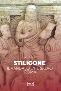 Stilicone - il vandalo che salvo' roma 
