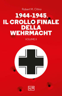 1944 - 1945 il crollo finale della wehramcht - volume 2 