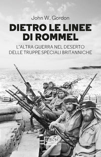 Dietro le linee di rommel - l'altra guerra nel deserto delle truppe speciali britanniche 