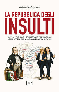Repubblica degli insulti - offese oltraggi schiaffoni e turpiloquio nella storia italiana da 