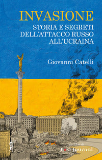 Invasione - storia e segreti dell'attacco russo in ucraina 