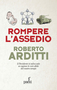 Rompere l'assedio - l'occidente si salva solo se capisce le vere sfide del nostro tempo 
