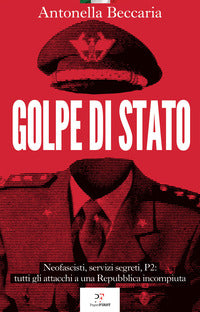 Golpe di stato - neofascisti servizi segreti p2 tutti gli attacchi a una repubblica incompiuta 