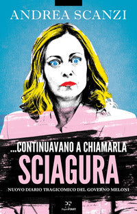 Continuavano a chiamarla sciagura - nuovo diario tragicomico del governo meloni 