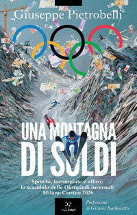Montagna di soldi - sprechi incompiute e affari lo scandalo delle olimpiadi invernali milano 