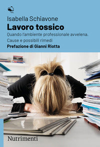 Lavoro tossico - quando l'ambiente professionale avvelena cause e possibili rimedi 
