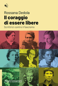 Coraggio di essere libere - scrittrici contro il fascismo 