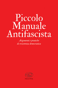 Piccolo manuale antifascista - argomenti e pratiche di resistenza democratica 
