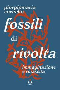 Fossili di rivolta - immaginazione e rinascita 