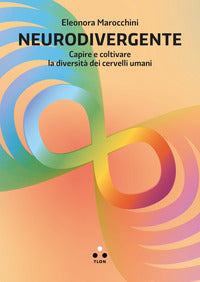 Neurodivergente - capire e coltivare la diversita' dei cervelli umani 