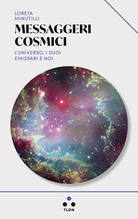 Messaggeri cosmici - l'universo i suoi emissari e noi 