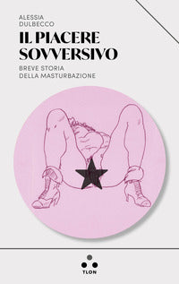 Piacere sovversivo - breve storia della masturbazione 