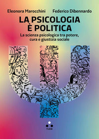 Psicologia e' politica - la scienza psicologica tra potere cura e giustizia sociale 