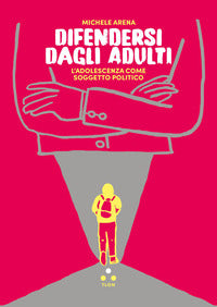 Difendersi dagli adulti - l'adolescenza come soggetto politico 