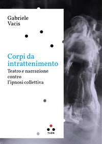 Corpi da intrattenimento - teatro e narrazione contro l'ipnosi collettiva 