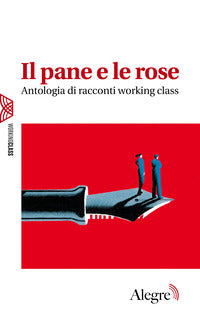 Pane e le rose - antologia di racconti working class 