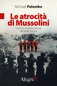 Atrocita' di mussolini - i crimini di guerra rimossi dell'italia fascista 