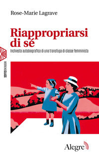 Riappropriarsi di se' - inchiesta autobiografica di una transfuga di classe femminista 