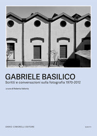 Gabriele basilico - scritti e conversazioni sulla fotografia 1970 - 2012 
