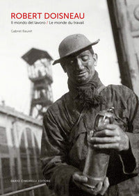 Robert doisneau il mondo del lavoro - le monde du travail - ediz. bilingue 