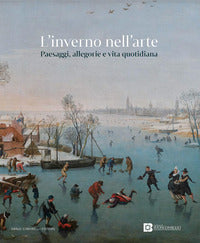 Inverno nell'arte - paesaggi allegorie e vita quotidiana 