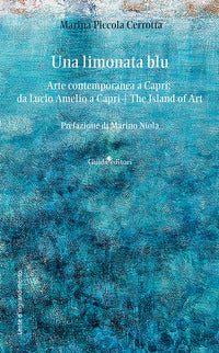 Limonata blu. arte contemporanea a capri: da lucio amelio a capri. the island of art (una) 