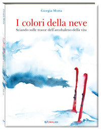 Colori della neve - sciando sulle tracce dell'arcobaleno della vita 