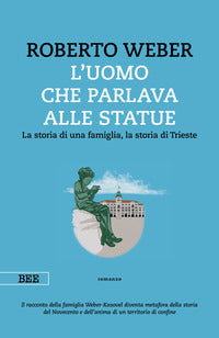 Uomo che parlava alle statue - la storia di una famiglia - la storia di trieste 
