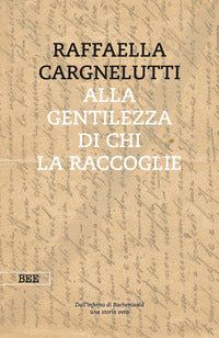 Alla gentilezza di chi la raccoglie - dall'inferno di buchenwald una storia vera 