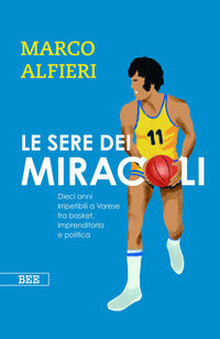 Sere dei miracoli - dieci anni imperdibili a varese fra basket imprenditoria e politica 