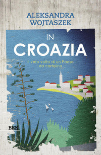 In croazia - il vero volto di un paese da cartolina - ediz. a colori 
