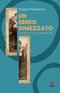 Ebreo dimezzato - confessioni di un nonagenario 