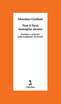 Non ti farai immagine alcuna - estetica e qedusha' nella tradizione di israele 