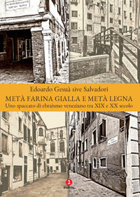 Meta' farina gialla e meta' legna - uno spaccato di ebraismo veneziano tra xix e xx secolo 