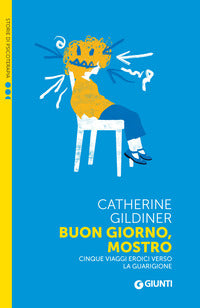 Buon giorno mostro - cinque viaggi eroici verso la guarigione 
