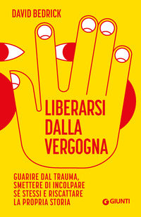 Liberarsi dalla vergogna - guarire dal trauma smettere di incolpare se' stessi e riscattare la 