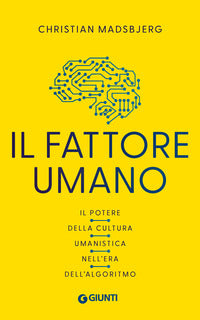 Fattore umano - il potere della cultura umanistica nell'era dell'algoritmo 