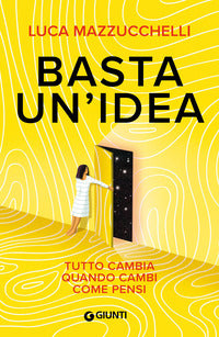 Basta un'idea - tutto cambia quando cambi come pensi 