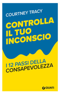 Controlla il tuo inconscio - i 12 passi della consapevolezza 