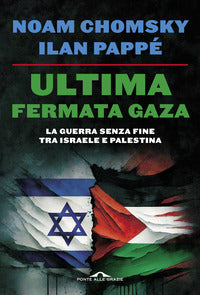 Ultima fermata gaza. la guerra senza fine tra israele e palestina 