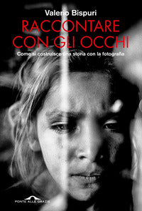 Raccontare con gli occhi - come si costruisce una storia con la fotografia 