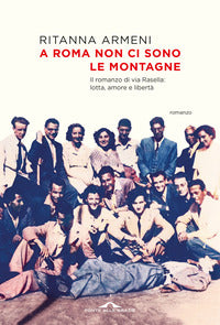 A roma non ci sono le montagne - il romanzo di via rasella lotta amore e liberta' 