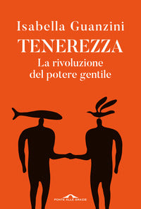 Tenerezza - la rivoluzione del potere gentile 
