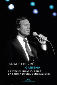 Carisma - la vita di julio iglesias la storia di una generazione 