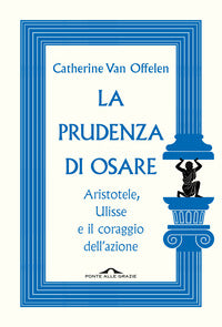 Prudenza di osare - aristotele ulisse e il coraggio dell'azione 