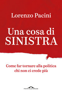 Cosa di sinistra - come far tornare alla politica chi non ci crede piu' 